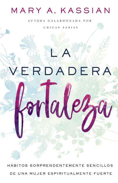 Book cover of La verdadera fortaleza: Hábitos sorprendentemente sencillos de una mujer espiritualmente fuerte