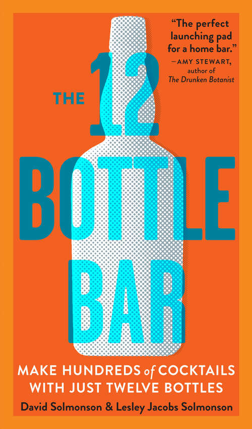 Book cover of The 12 Bottle Bar: A Dozen Bottles. Hundreds of Cocktails. A New Way to Drink.