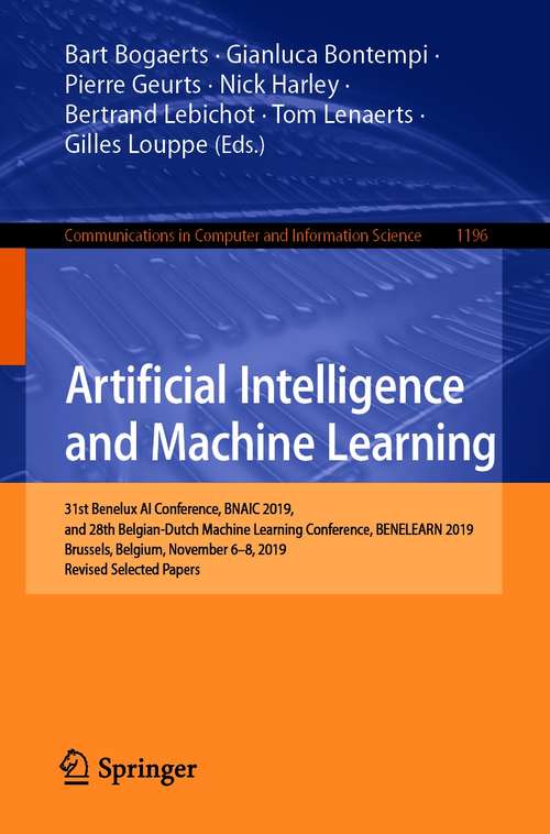 Artificial Intelligence and Machine Learning: 31st Benelux AI Conference, BNAIC 2019, and 28th Belgian-Dutch Machine Learning Conference, BENELEARN 2019, Brussels, Belgium, November 6-8, 2019, Revised Selected Papers (Communications in Computer and Information Science #1196)