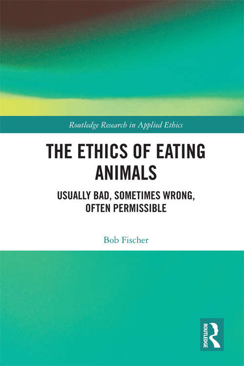 Book cover of The Ethics of Eating Animals: Usually Bad, Sometimes Wrong, Often Permissible (Routledge Research in Applied Ethics)