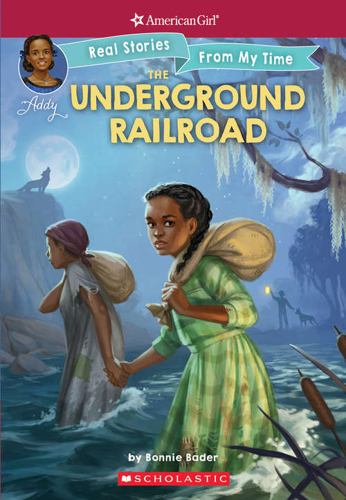 The Underground Railroad: Real Stories From My Time) (American Girl: Real Stories From My Time #1)