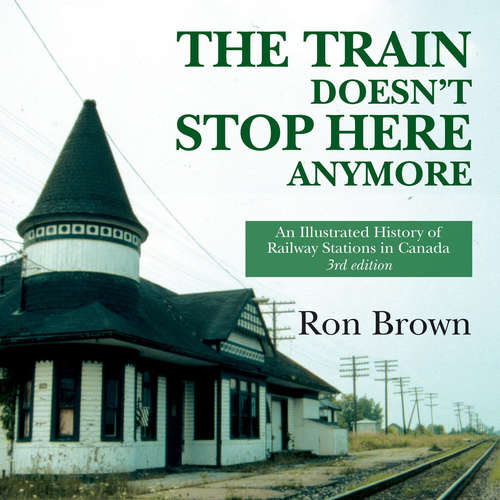 Book cover of The Train Doesn't Stop Here Anymore: An Illustrated History of Railway Stations in Canada