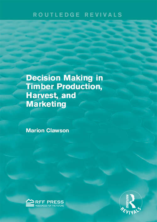 Decision Making in Timber Production, Harvest, and Marketing (Routledge Revivals)