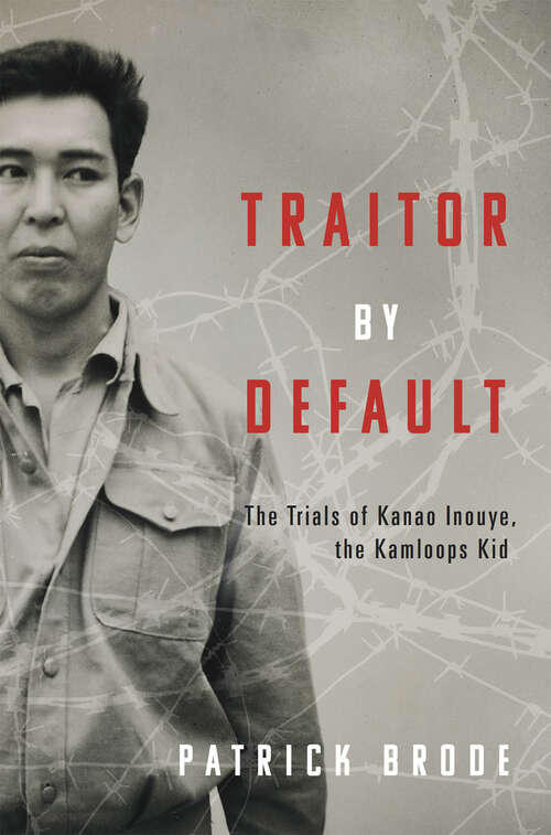 Book cover of Traitor By Default: The Trials of Kanao Inouye, the Kamloops Kid
