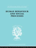 Human Behavior and Social Processes: An Interactionist Approach (International Library of Sociology #Vol. 247)