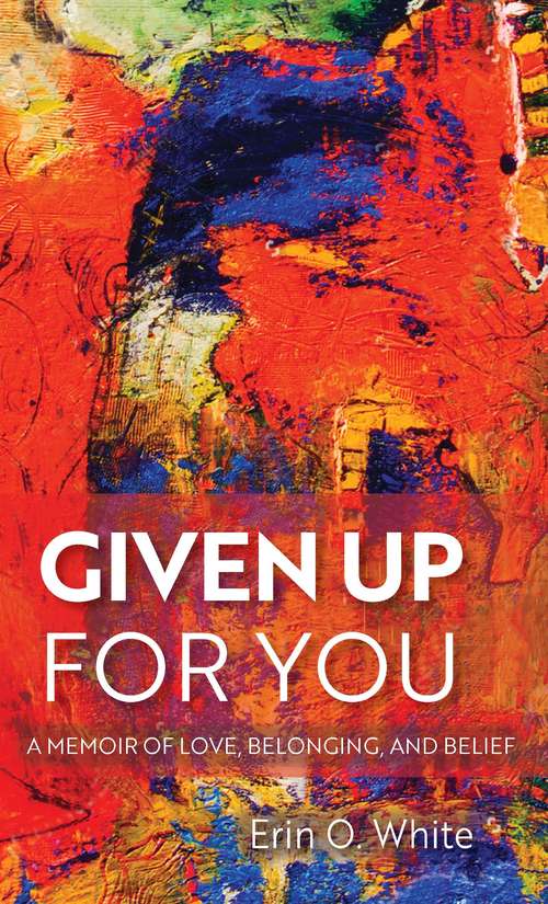 Book cover of Given Up for You: A Memoir of Love, Belonging, and Belief (Living Out: Gay and Lesbian Autobiog)