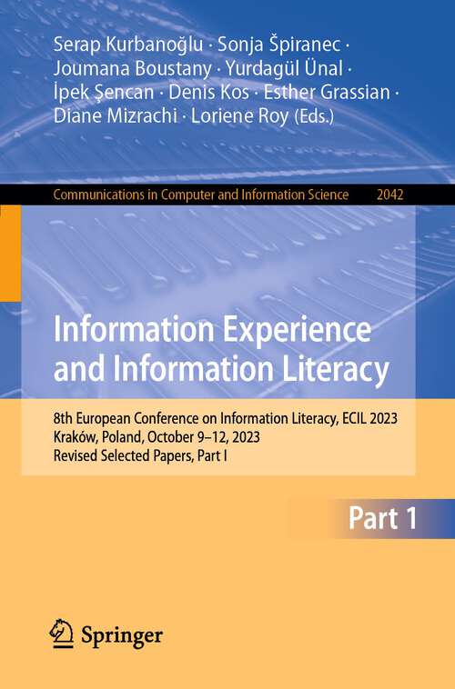 Book cover of Information Experience and Information Literacy: 8th European Conference on Information Literacy, ECIL 2023, Kraków, Poland, October 9–12, 2023, Revised Selected Papers, Part I (1st ed. 2024) (Communications in Computer and Information Science #2042)