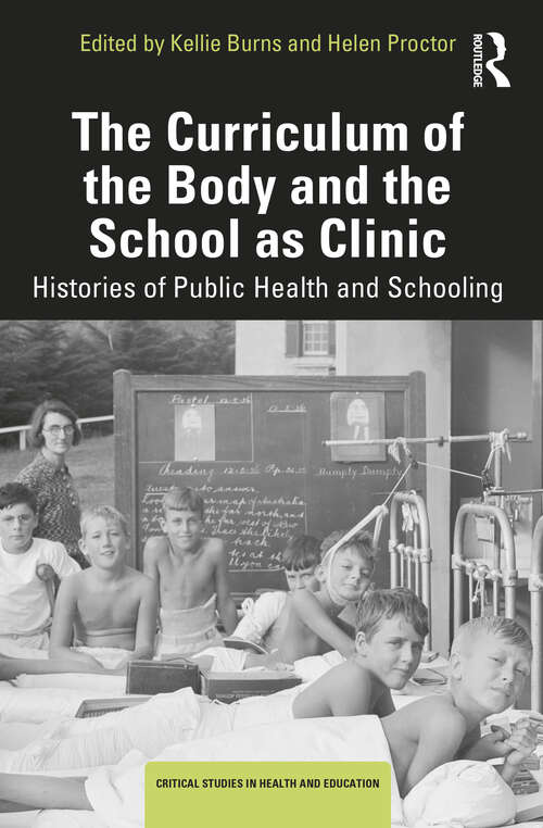 Book cover of The Curriculum of the Body and the School as Clinic: Histories of Public Health and Schooling (Critical Studies in Health and Education)