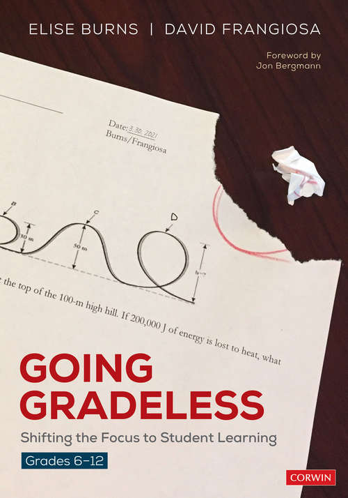 Going Gradeless, Grades 6-12: Shifting the Focus to Student Learning