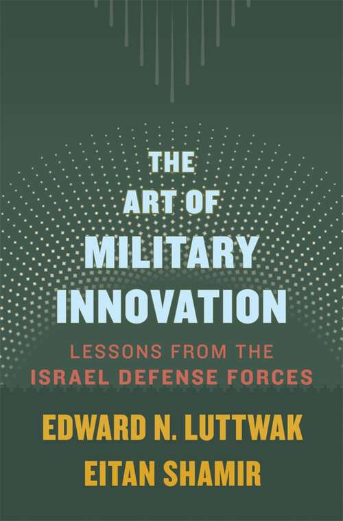 Book cover of The Art of Military Innovation: Lessons From The Israel Defense Forces