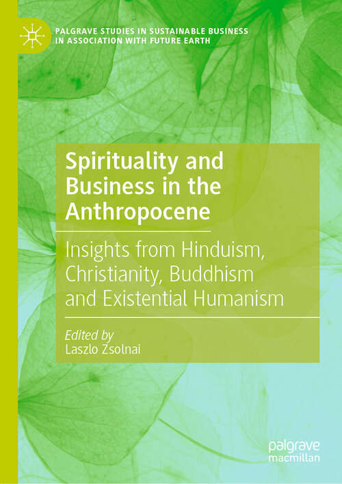 Book cover of Spirituality and Business in the Anthropocene: Insights from Hinduism, Christianity, Buddhism and Existential Humanism (Palgrave Studies in Sustainable Business In Association with Future Earth)
