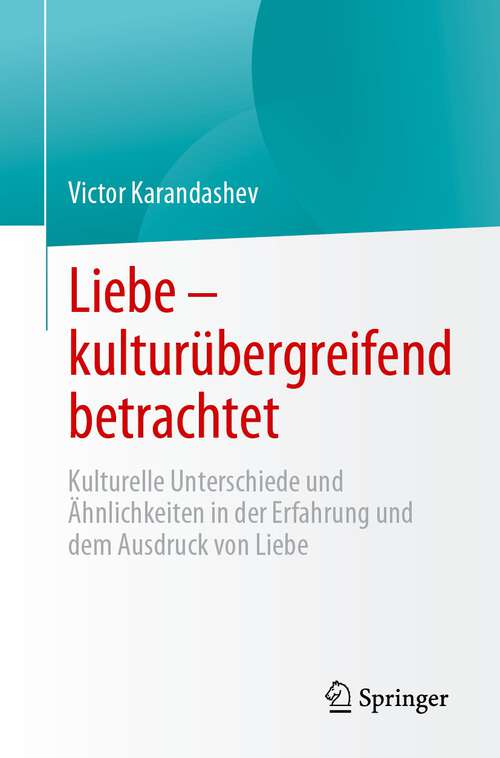 Book cover of Liebe – kulturübergreifend betrachtet: Kulturelle Unterschiede und Ähnlichkeiten in der Erfahrung und dem Ausdruck von Liebe (1. Aufl. 2023)