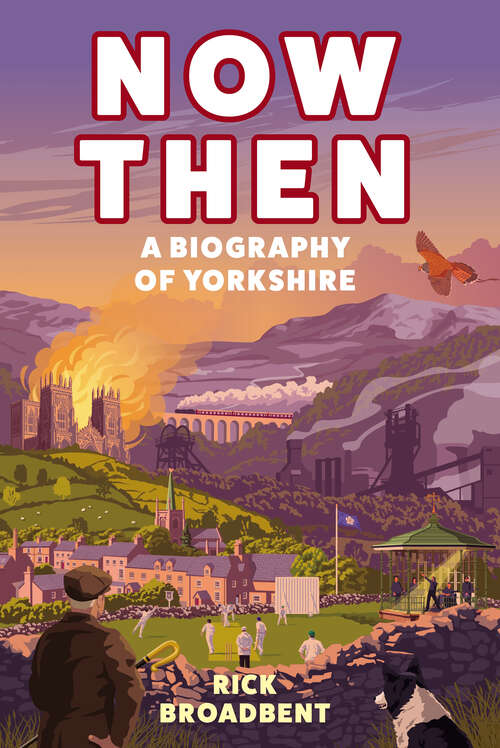 Book cover of Now Then: A Biography of Yorkshire