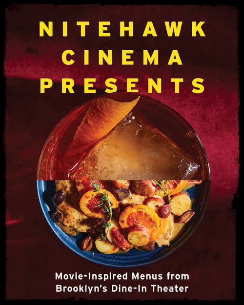 Book cover of Nitehawk Cinema Presents: Movie-inspired Menus From Brooklyn's Dine-in Theater