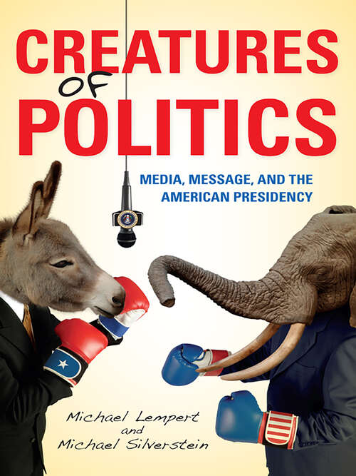 Book cover of Creatures of Politics: Media, Message, and the American Presidency