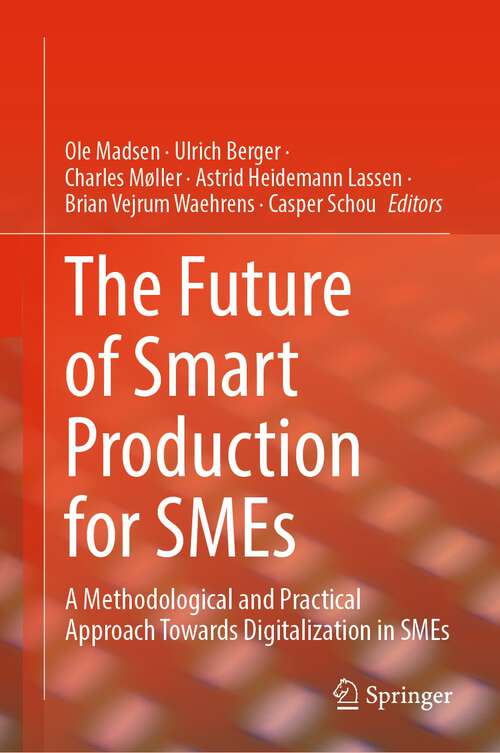 The Future of Smart Production for SMEs: A Methodological and Practical Approach Towards Digitalization in SMEs