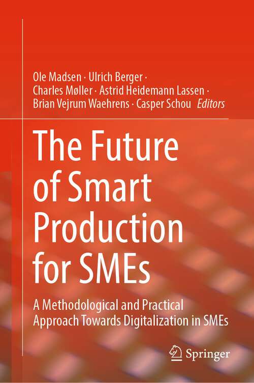 The Future of Smart Production for SMEs: A Methodological and Practical Approach Towards Digitalization in SMEs