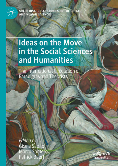 Ideas on the Move in the Social Sciences and Humanities: The International Circulation of Paradigms and Theorists (Socio-Historical Studies of the Social and Human Sciences)