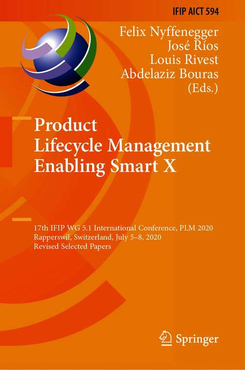 Product Lifecycle Management Enabling Smart X: 17th IFIP WG 5.1 International Conference, PLM 2020, Rapperswil, Switzerland, July 5–8, 2020, Revised Selected Papers (IFIP Advances in Information and Communication Technology #594)
