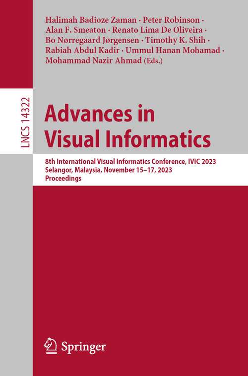 Book cover of Advances in Visual Informatics: 8th International Visual Informatics Conference, IVIC 2023, Selangor, Malaysia, November 15–17, 2023, Proceedings (1st ed. 2024) (Lecture Notes in Computer Science #14322)