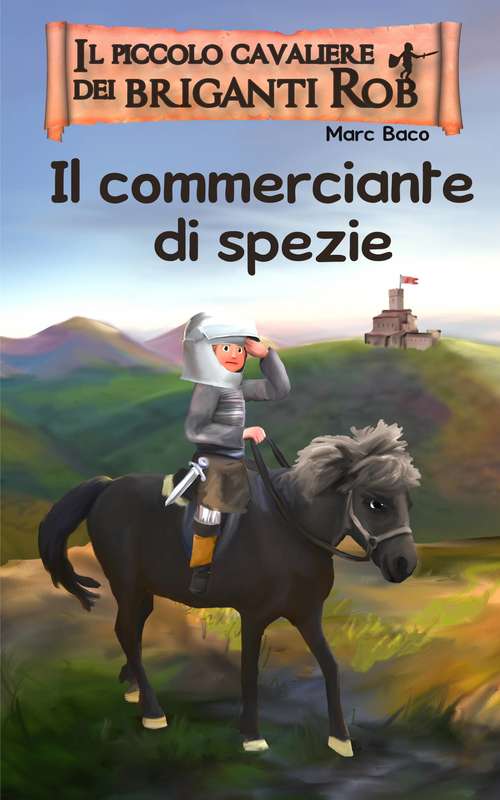 Book cover of Il piccolo cavaliere di briganti Rob e il commerciante di spezie