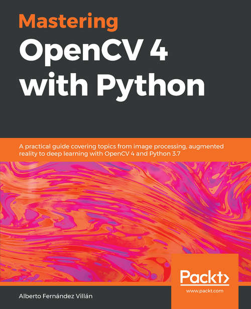Book cover of Mastering OpenCV 4 with Python: A practical guide covering topics from image processing, augmented reality to deep learning with OpenCV 4 and Python 3.7