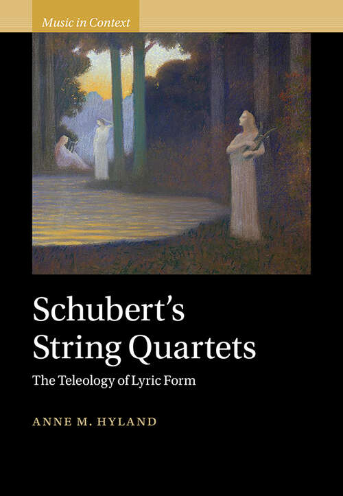 Book cover of Schubert's String Quartets: The Teleology of Lyric Form (Music in Context)