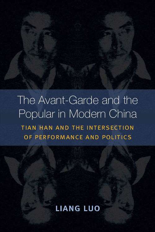 Book cover of The Avant-garde And The Popular In Modern China: Tian Han And The Intersection Of Performance And Politics