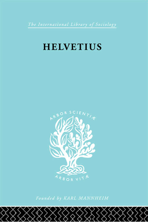 Book cover of Helvetius: His Life and Place in the History of Educational Thought (International Library of Sociology: Vol. 229)