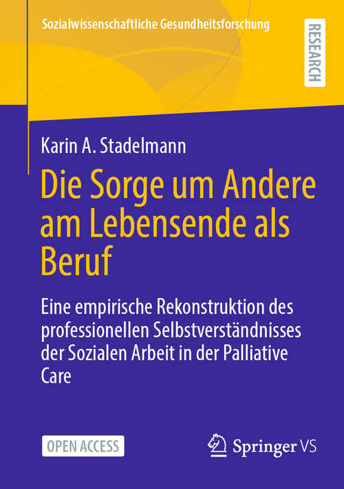 Book cover of Die Sorge um Andere am Lebensende als Beruf: Eine empirische Rekonstruktion des professionellen Selbstverständnisses der Sozialen Arbeit in der Palliative Care (2024) (Sozialwissenschaftliche Gesundheitsforschung)