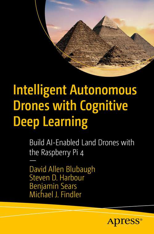 Book cover of Intelligent Autonomous Drones with Cognitive Deep Learning: Build AI-Enabled Land Drones with the Raspberry Pi 4 (1st ed.)