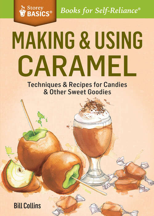 Making & Using Caramel: Techniques & Recipes for Candies & Other Sweet Goodies. A Storey BASICS® Title (Storey Basics)