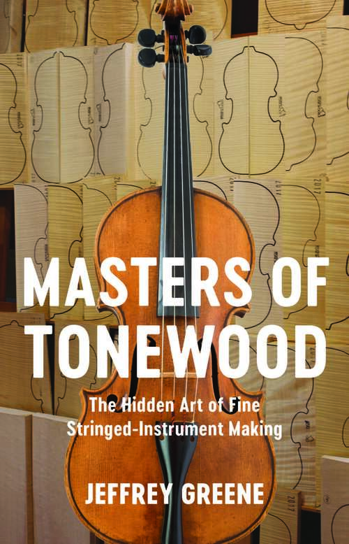 Book cover of Masters of Tonewood: The Hidden Art of Fine Stringed-Instrument Making