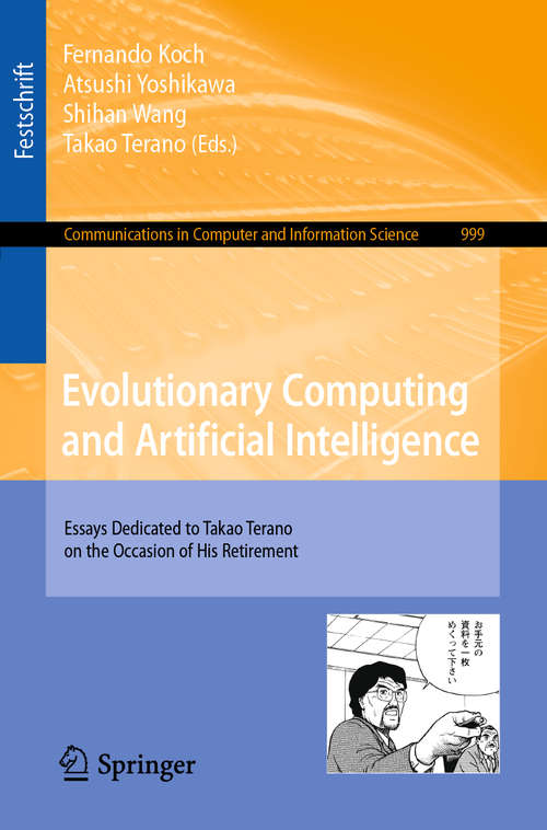 Evolutionary Computing and Artificial Intelligence: Essays Dedicated to Takao Terano on the Occasion of His Retirement (Communications in Computer and Information Science #999)