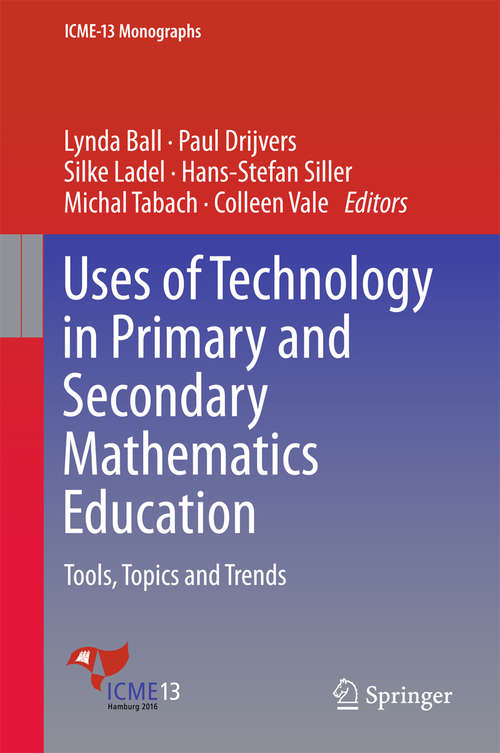 Uses of Technology in Primary and Secondary Mathematics Education: Tools, Topics And Trends (ICME-13 Monographs)