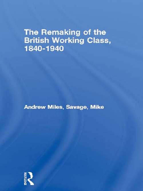 The Remaking of the British Working Class, 1840-1940 (Historical Connections)