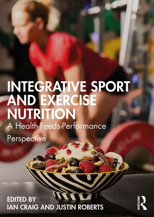 Book cover of Integrative Sport and Exercise Nutrition: A Health-Feeds-Performance Perspective (1)