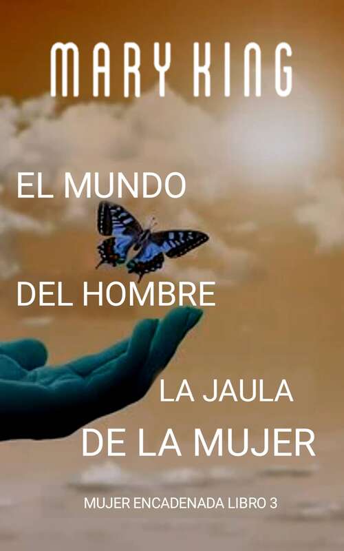 Book cover of El Mundo del Hombre, la Jaula de la Mujer (Mujer Encadenada Libro 3 #3)