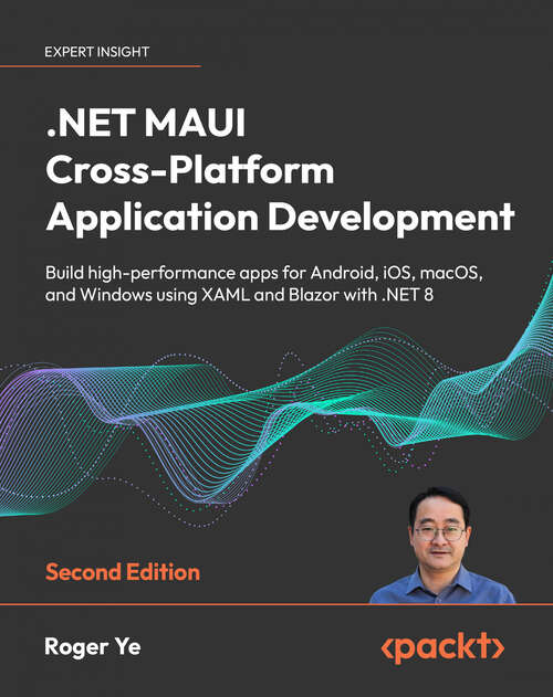 Book cover of .NET MAUI Cross-Platform Application Development: Build high-performance apps for Android, iOS, macOS, and Windows using XAML and Blazor with .NET 8