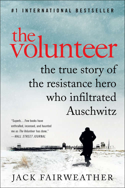 Book cover of The Volunteer: The True Story of the Resistance Hero Who Infiltrated Auschwitz