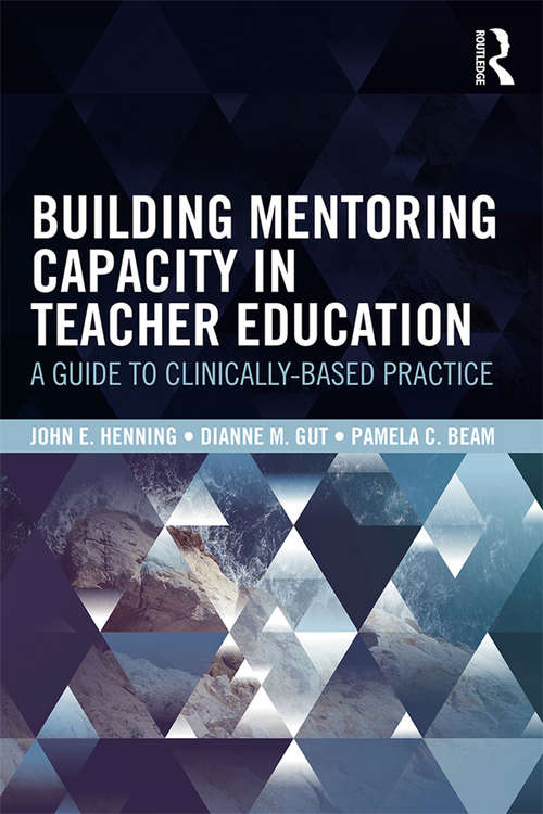 Building Mentoring Capacity in Teacher Education: A Guide to Clinically-Based Practice