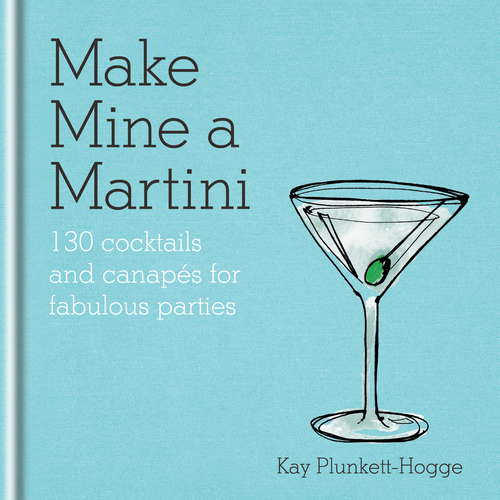 Book cover of Make Mine a Martini: 130 Cocktails & Canapés for Fabulous Parties