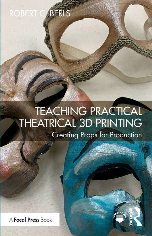 Book cover of Teaching Practical Theatrical 3D Printing: Creating Props for Production
