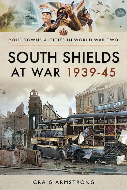 Book cover of South Shields at War 1939–45 (Your Towns & Cities in World War Two)