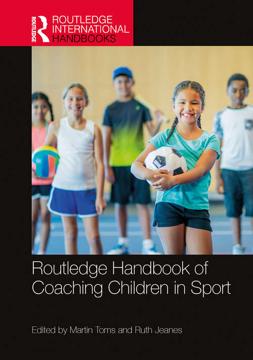 Routledge Handbook of Coaching Children in Sport (Routledge International Handbooks)
