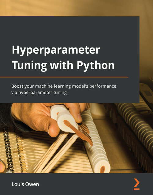 Book cover of Hyperparameter Tuning with Python: Boost your machine learning model's performance via hyperparameter tuning