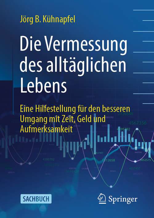 Book cover of Die Vermessung des alltäglichen Lebens: Eine Hilfestellung für den besseren Umgang mit Zeit, Geld und Aufmerksamkeit (1. Aufl. 2023)
