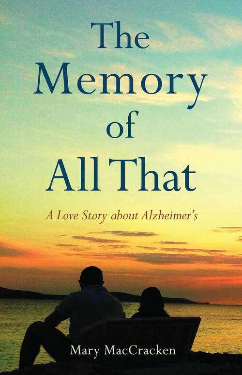 Book cover of The Memory of All That: A Love Story about Alzheimer's