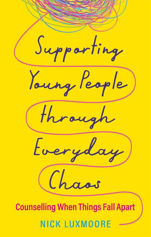 Supporting Young People through Everyday Chaos: Counselling When Things Fall Apart