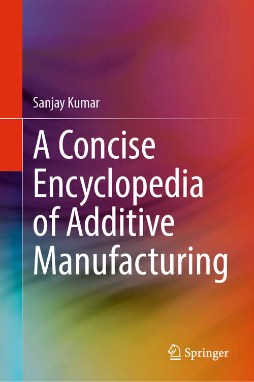 Book cover of A Concise Encyclopedia of Additive Manufacturing
